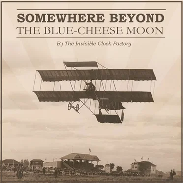Somewhere Beyond the Blue-Cheese Moon by The Invisible Clock Factory - album cover