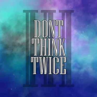 Don’t Think Twice