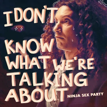 I Don’t Know What We’re Talking About by Ninja Sex Party - album cover