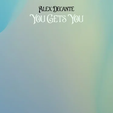 You Gets You by Alex Decante - album cover