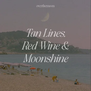 Tan Lines, Red Wine & Moonshine