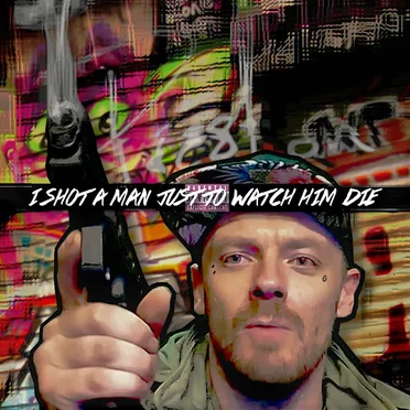 I Shot a Man Just To Watch Him Die
