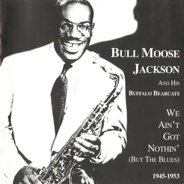 We Ain't Got Nothin' (but the Blues) by Bull Moose Jackson and His Buffalo Bearcats - album cover
