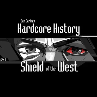 Dan Carlin's Hardcore History #6, “Shield of the West” by Dan Carlin - album cover