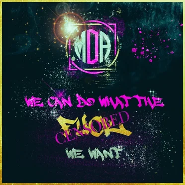 We can do what the fuck we want
