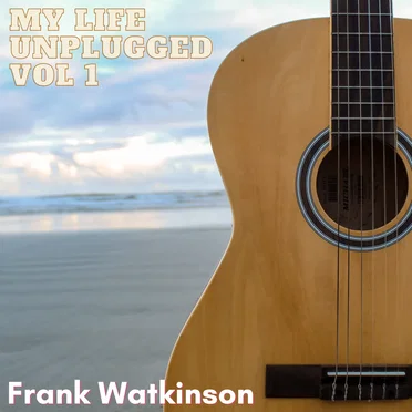 My Life Unplugged (Vol.1) by Frank Watkinson - album cover