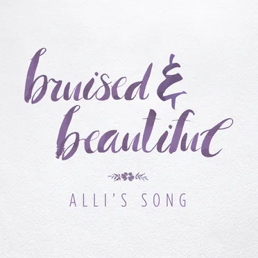 Bruised & Beautiful (Alli’s Song)