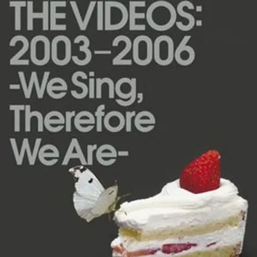 THE VIDEOS: 2003-2006 -We Sing, Therefore We Are-
