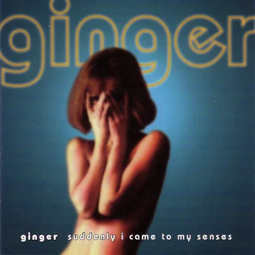 Suddenly I Came to My Senses by Ginger - album cover