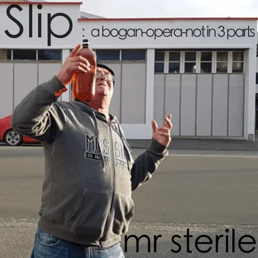 Slip: A Bogan-opera-not in 3 parts by mr sterile et al - album cover