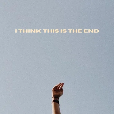 I Think This Is the End