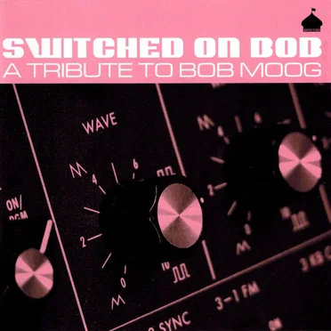 Switched On Bob: A Tribute to Bob Moog by Various Artists - album cover