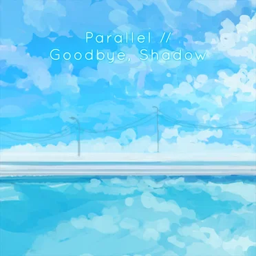 Parallel // Goodbye, Shadow