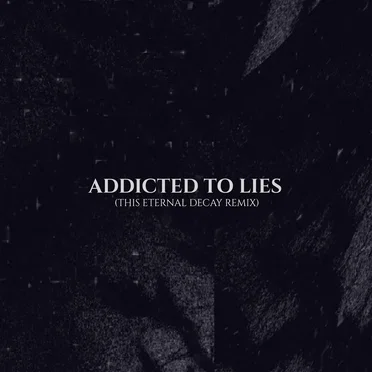 Addicted to Lies (This Eternal Decay remix)