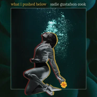 What I Pushed Below by Sadie Gustafson-Zook - album cover