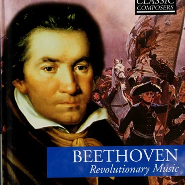 Beethoven: Revolutionary Music (The Classic Composers – Early Romantic 3)