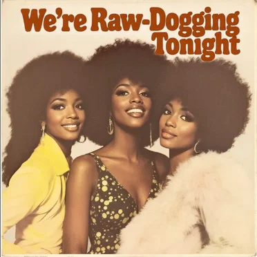 We're Raw-Dogging Tonight