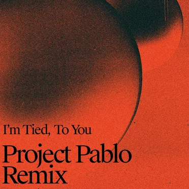 I’m Tied, To You (Project Pablo Remix)