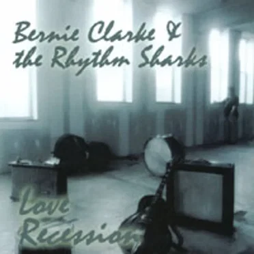 Love Recession by Bernie Clarke and the Rhythm Sharks - album cover