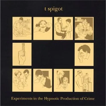 Experiments in the Hypnotic Production of Crime by T Spigot - album cover