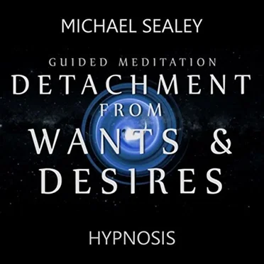 Guided Meditation for Detachment from Wants and Desires by Michael Sealey - album cover
