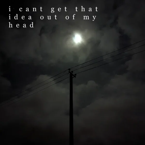 i cant get that idea out of my head