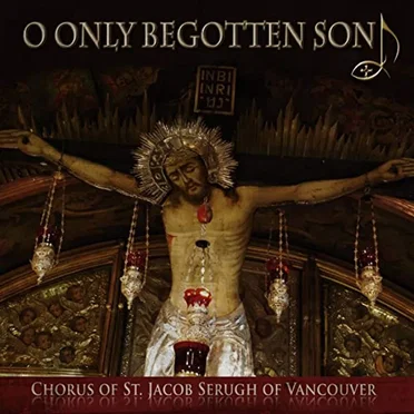 O Only Begotten Son by Chorus of St. Jacob Serugh of Vancouver - album cover