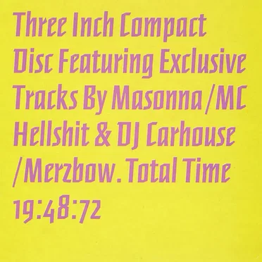 Three Inch Compact Disc Featuring Exclusive Tracks by Masonna / MC Hellshit & DJ Carhouse / Merzbow