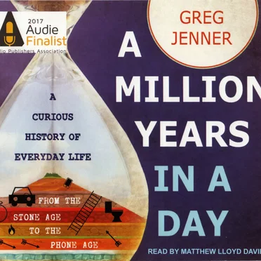 A Million Years in a Day: A Curious History of Everyday Life From the Stone Age to the Phone Age by Greg Jenner - album cover
