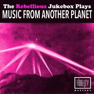 The Rebellious Jukebox Plays Music From Another Planet by Various Artists - album cover
