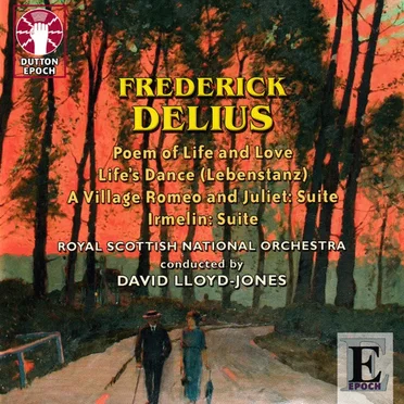 Poem of Life and Love / Life's Dance / A Village Romeo and Juliet: Suite / Irmelin: Suite