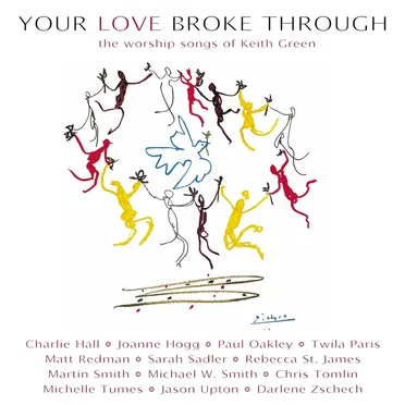 Your Love Broke Through: The Worship Songs of Keith Green by Various Artists - album cover