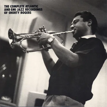 The Complete Atlantic and EMI Jazz Recordings of Shorty Rogers