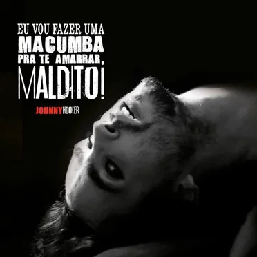 Eu vou fazer uma macumba pra te amarrar, maldito!