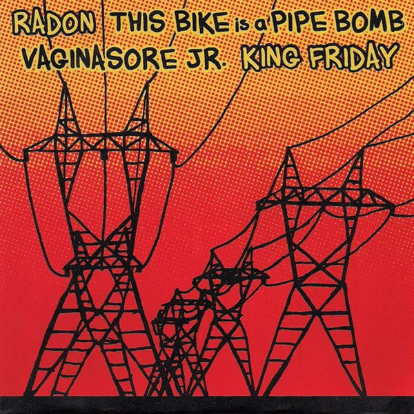 Radon / This Bike Is A Pipe Bomb / Vaginasore Jr. / King Friday