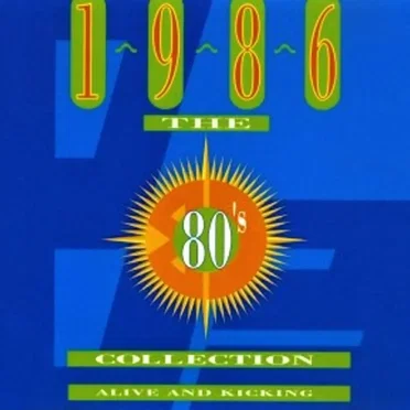 The 80’s Collection: 1986: Alive and Kicking by Various Artists - album cover