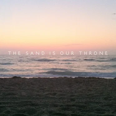 the sand is our throne