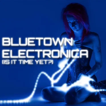 Bluetown Electronica (Is It Time Yet?) by Various Artists - album cover