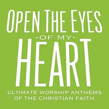 Open the Eyes of My Heart: Ultimate Worship Anthems of the Christian Faith by Various Artists - album cover