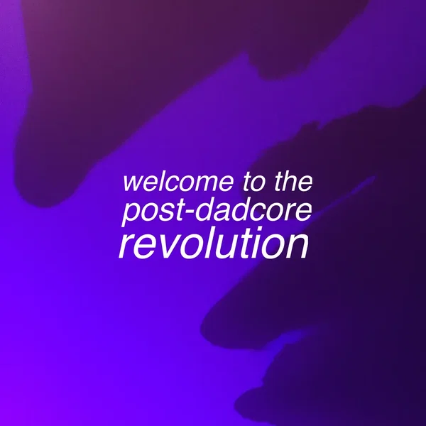welcome to the post-dadcore revolution