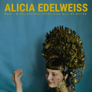 When I'm Enlightened, Everything Will Be Better. by Alicia Edelweiss - album cover