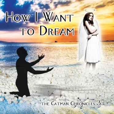 How I Want to Dream: The Catman Chronicles 3