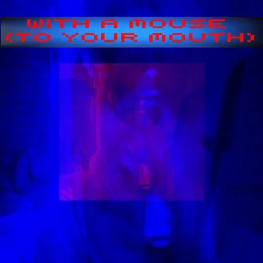 With a Mouse (To Your Mouth