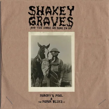 Shakey Graves and the Horse He Rode In On: Nobody’s Fool & the Donor Blues EP