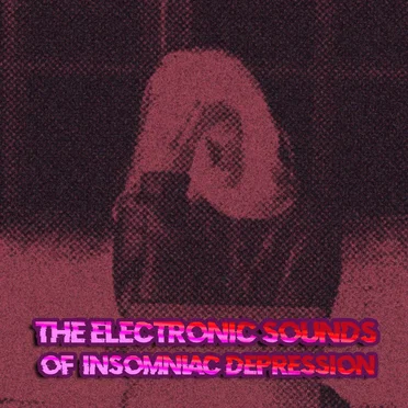 The Electronic Sounds of Insomniac Depression
