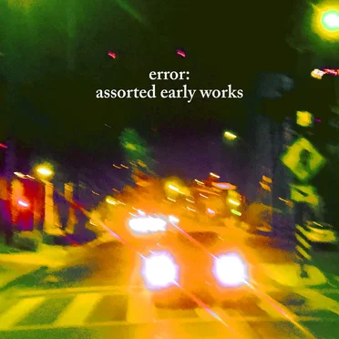 Error: Assorted Early Works