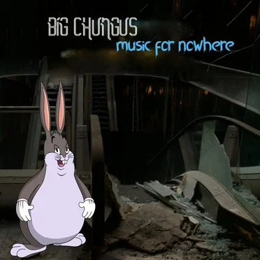 music for nowhere by big chungus - album cover