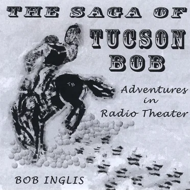 Radio Theater - The Saga of Tucson Bob by Bob Inglis - album cover
