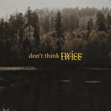 Don’t Think Twice