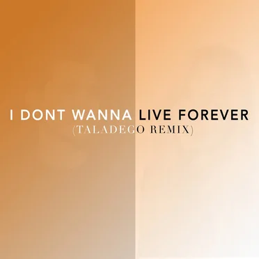 I Don't Wanna Live Forever (Taladego Remix)